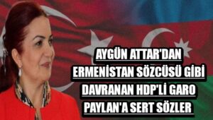 Aygün Attar’dan Ermenistan sözcüsü gibi davranan HDP’li Garo Paylan’a sert tepki
