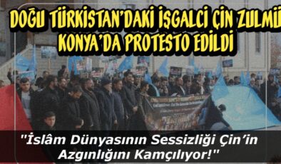 Doğu Türkistan’daki İşgalci Çin zulmü Konya’da protesto edildi
