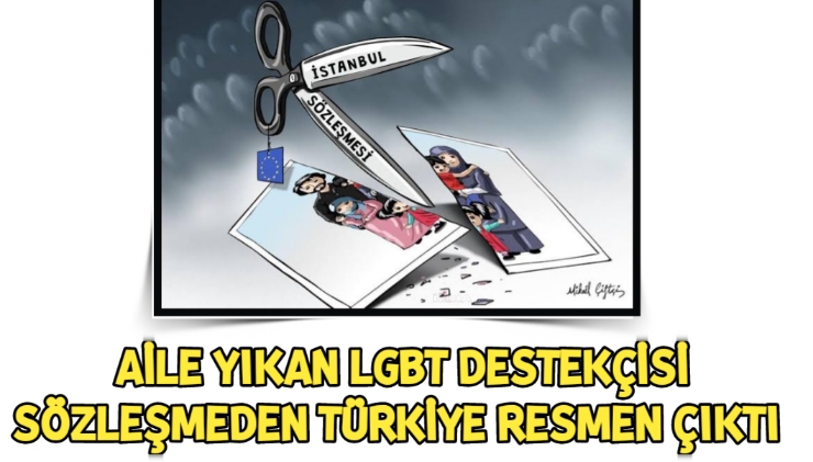Aile yıkan LGBT destekçisi sözleşmeden Türkiye resmen çıktı