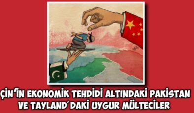 Çin’in ekonomik tehdidi altındaki Pakistan ve Tayland’daki Uygur mülteciler