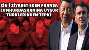 Çin’i ziyaret eden Fransa Cumhurbaşkanına Uygur Türklerinden tepki