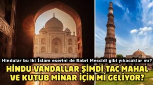 Hindular Babri Mescidi gibi Tac Mahal’ı da yıkacaklar mı?