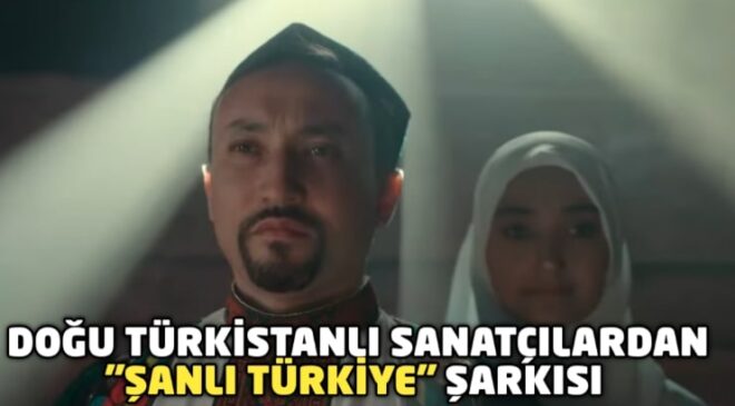 Doğu Türkistanlı sanatçılardan “Şanlı Türkiye” şarkısı