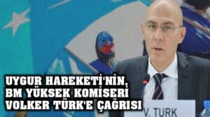 Uygur Hareketi’nin BM Yüksek Komiseri Volker Türk’e çağrısı