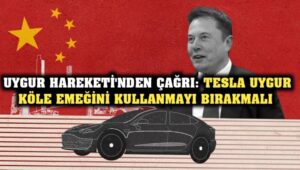 Uygur Hareketi’nden çağrı: Tesla Uygur Köle Emeğini kullanmayı bırakmalı