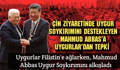 Çin ziyaretinde Uygur Soykırımını destekleyen Mahmud Abbas’a Uygurlardan tepki