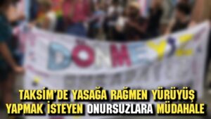 Taksim’de yasağa rağmen yürüyüş yapmak isteyen ONURSUZLARA müdahale