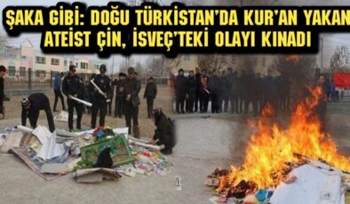Şaka gibi: Doğu Türkistan’da Kur’an-ı Kerim’i yakan ateist Çin, İsveç’teki olayı kınadı