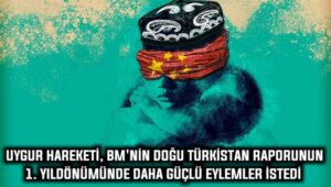 Uygur Hareketi, BM’nin Doğu Türkistan raporunun 1. yıldönümününde daha güçlü eylemler istedi
