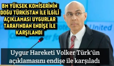 Volker Türk’ün Doğu Türkistan ile ilgili son açıklaması Uygurlar tarafından endişe ile karşılandı