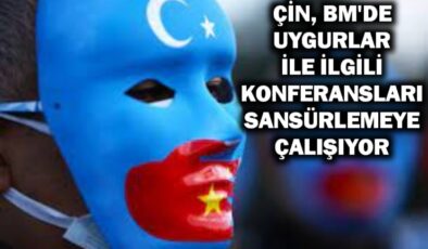 Çin, BM’de Uygurlar ile ilgili konferansları sansürlemeye çalışıyor