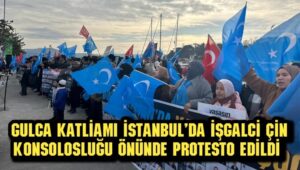 Gulca Katliamı İstanbul’da işgalci Çin konsolosluğu önünde protesto edildi
