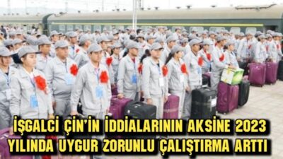 İşgalci Çin’in iddialarının aksine 2023 yılında Uygur Zorunlu Çalıştırma arttı İşgalci Çin ve sosyal medyadaki