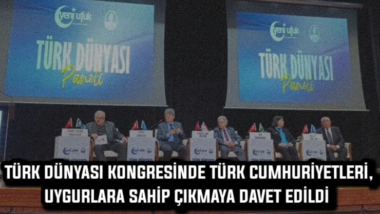 Türk Dünyası Kongresi’nde Türk Cumhuriyetleri, Uygurlara sahip çıkmaya davet edildi