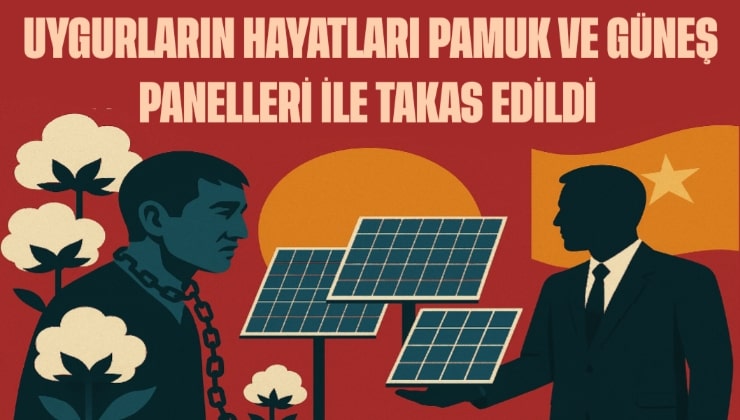 Uygurların Hayatları Pamuk ve Güneş Panelleriyle Takas Edildi: Çin’in Zulmü Küresel Ticareti Besliyor Geçtiğimiz on yıl boyunca Çin, işgal altında tuttuğu Doğu Türkistan'ın