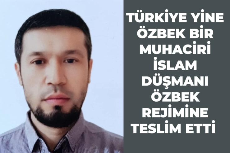 Türkiye yine Özbek bir muhaciri İslam düşmanı Özbek rejimine teslim etti Türkiye son zamanlarda Özbekistan’daki İslam düşmanı rejime teslim ettiği Müslümanlar