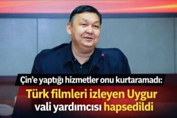Türk filmi izlediği için işgalci Çin rejimi Uygur vali yardımcısını hapsetti
