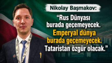 Tataristan Bağımsızlık Komitesi Üyesi Başmakov: Tataristan bağımsız olacak