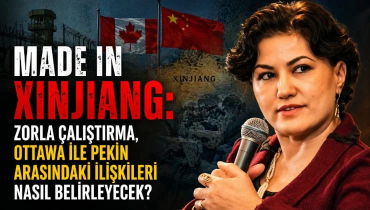 Made in Xinjiang: Zorla Çalıştırma, Ottawa ile Pekin Arasındaki İlişkileri Nasıl Belirleyecek?