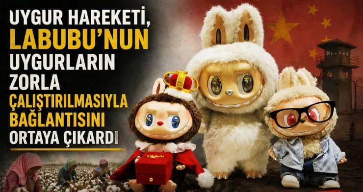 Uygur Hareketi, Labubu’nun Uygurların Zorla Çalıştırılmasıyla Olan Bağlantısını Ortaya Çıkardı